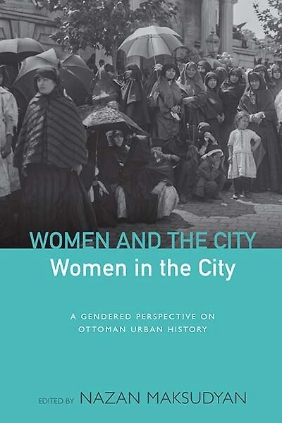 Women And The City, Women In The City: A Gendered Perspective On Ottoman Urban History