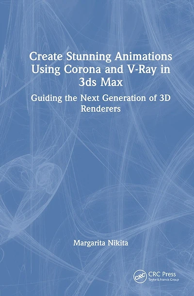 Create Stunning Animations Using Corona and V-Ray 3ds Max: Guiding the Next Generation of 3D Renderers