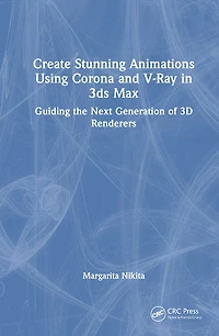 Create Stunning Animations Using Corona and V-Ray 3ds Max: Guiding the Next Generation of 3D Renderers