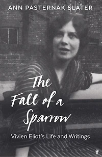 The Fall Of A Sparrow: Vivien Eliot's Life And Writings