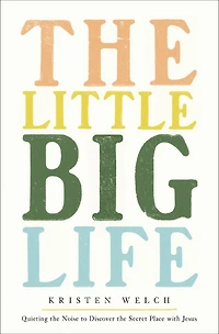 the Little Big Life: Quieting Noise to Discover Secret Place with Jesus
