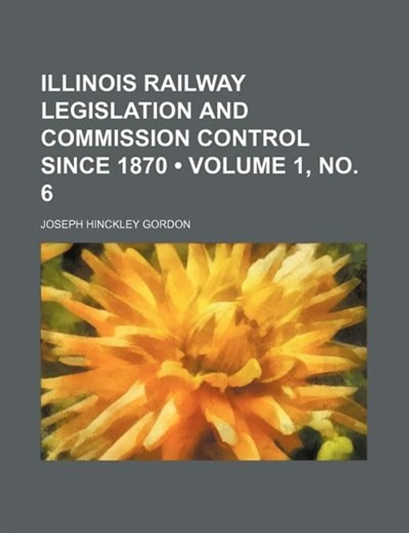 Illinois Railway Legislation and Commission Control Since 1870