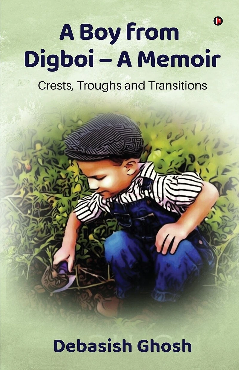 A Boy from Digboi - Memoir: Crests, Troughs and Transitions
