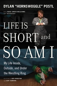 Life Is Short And So Am I: My Inside, Outside, Under The Wrestling Ring