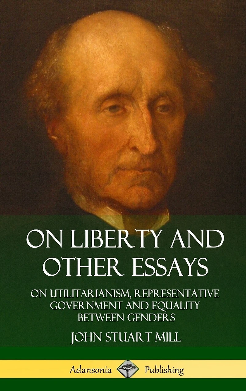 On Liberty and Other Essays: On Utilitarianism, Representative Government and Equality Between Genders (Hardcover)