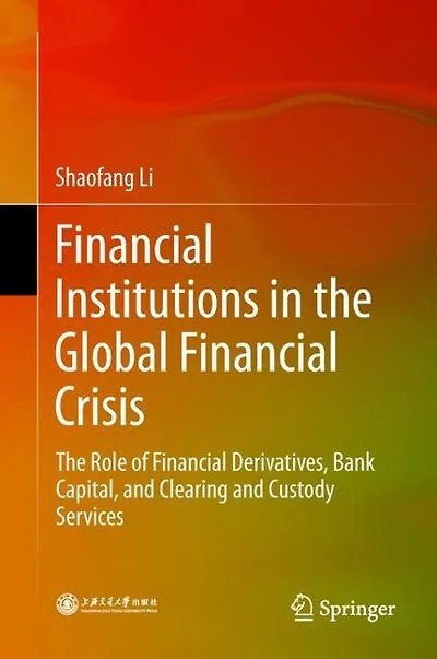 Financial Institutions The Global Crisis: Role Of Derivatives, Bank Capital, And Clearing Custody Services