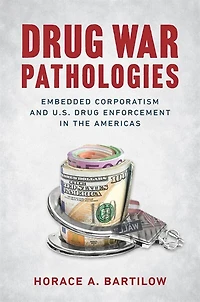 Drug War Pathologies: Embedded Corporatism And U.s. Enforcement The Americas