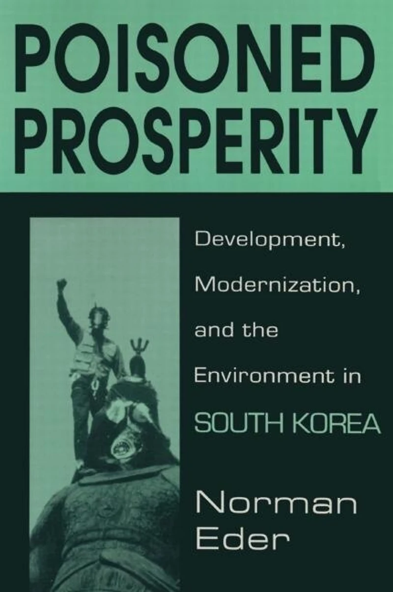 Poisoned Prosperity: Development, Modernization and the Environment South Korea