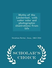 Moths of the Limberlost, with water color and photographic illustrations from life - Scholar's Choice Edition