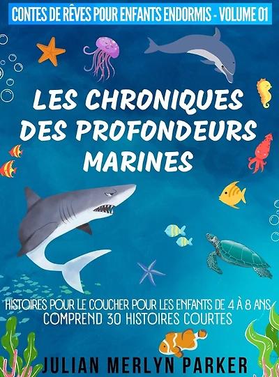 Les Chroniques des Profondeurs Marines: Histoires pour le coucher pour les enfants de 4 à 8 ans Comprend 30 histoires courtes