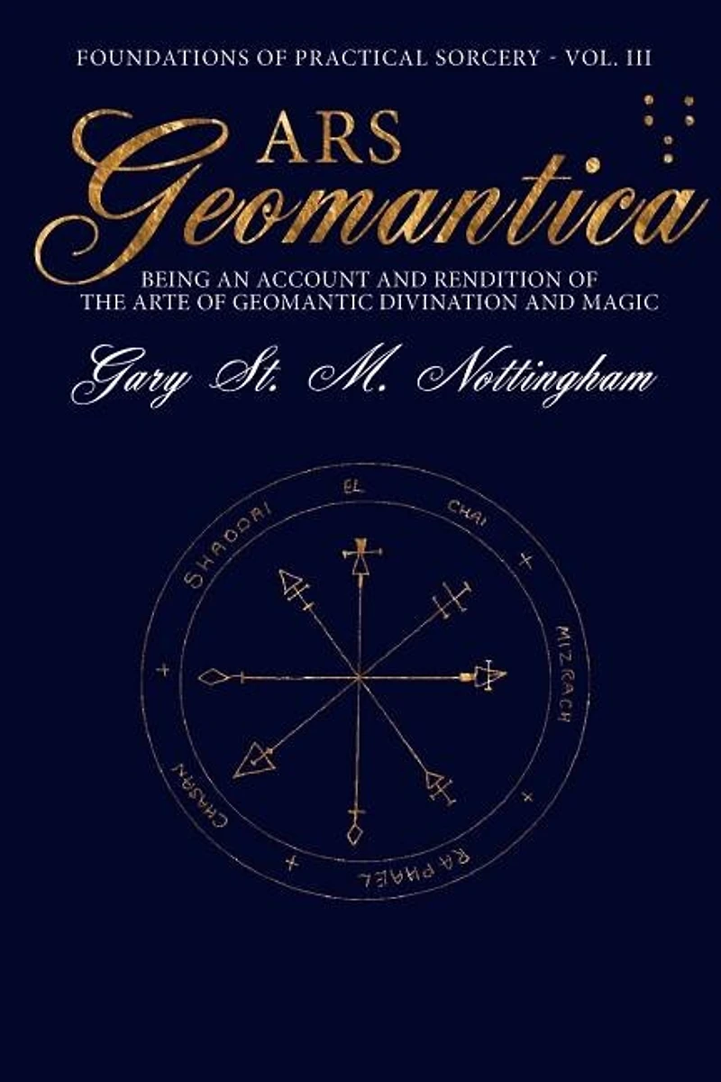 Ars Geomantica: Being An Account And Rendition Of The Arte Of Geomantic Divination And Magic