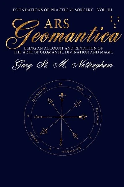 Ars Geomantica: Being An Account And Rendition Of The Arte Of Geomantic Divination And Magic