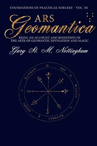 Ars Geomantica: Being An Account And Rendition Of The Arte Of Geomantic Divination And Magic