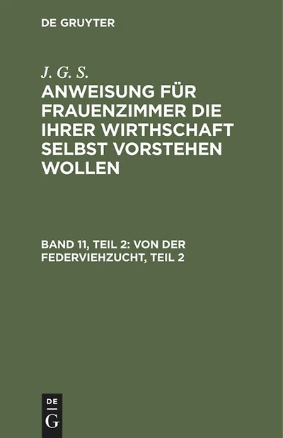 Von der Federviehzucht, Teil 2: und insbesondere von der Hühner- Tauben- Pfauen- und Perlhuhnzucht, auch wie man kleine Vögel mästen und sie recht wohlschmeckend machen kann