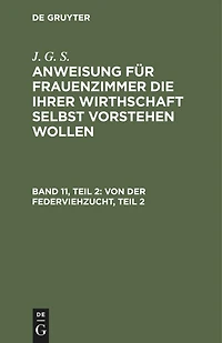 Von der Federviehzucht, Teil 2: und insbesondere von der Hühner- Tauben- Pfauen- und Perlhuhnzucht, auch wie man kleine Vögel mästen und sie recht wohlschmeckend machen kann