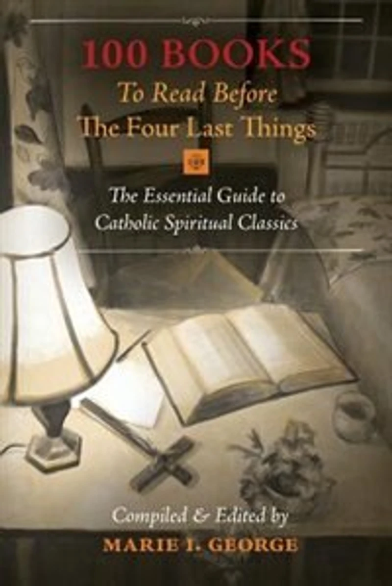 100 Books to Read Before The Four Last Things: Essential Guide Catholic Spiritual Classics