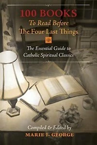 100 Books to Read Before The Four Last Things: Essential Guide Catholic Spiritual Classics