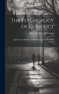 The Psychology of Conduct: Applied to the Problem of Moral Education in the Public Schools