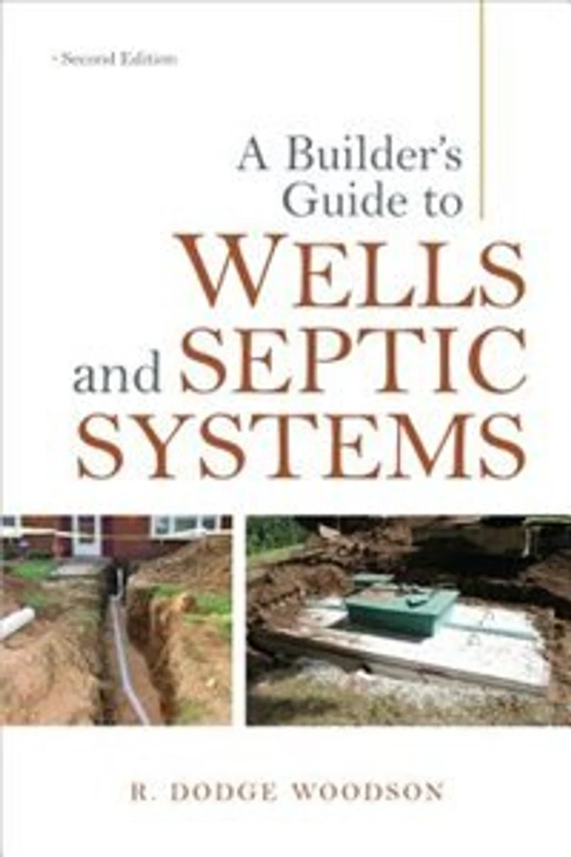 A Builder's Guide to Wells and Septic Systems, Second Edition