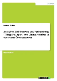 Zwischen Einbürgerung und Verfremdung. "Things Fall Apart" von Chinua Achebe in deutschen Übersetzungen