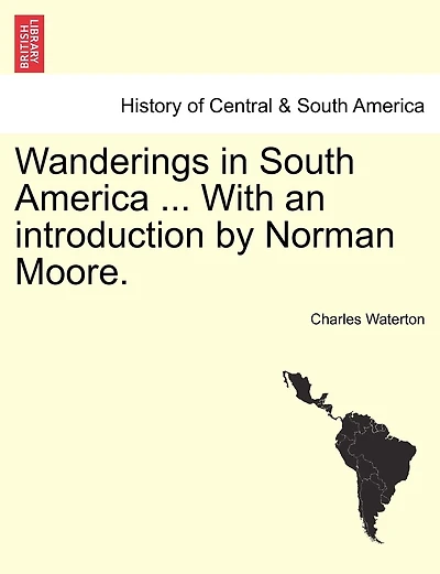 Wanderings in South America ... With an introduction by Norman Moore.