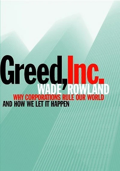 Greed, Inc.: Why Corporations Rule Our World And How We Let It Happen