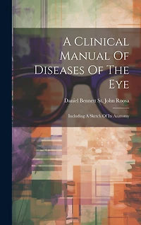 A Clinical Manual Of Diseases Of The Eye: Including A Sketch Of Its Anatomy