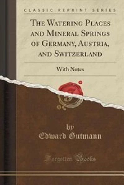 The Watering Places and Mineral Springs of Germany, Austria, and Switzerland: With Notes (Classic Reprint)