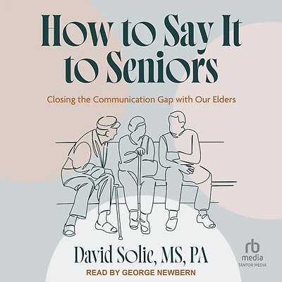 How to Say It Seniors: Closing the Communication Gap with Our Elders