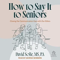 How to Say It Seniors: Closing the Communication Gap with Our Elders