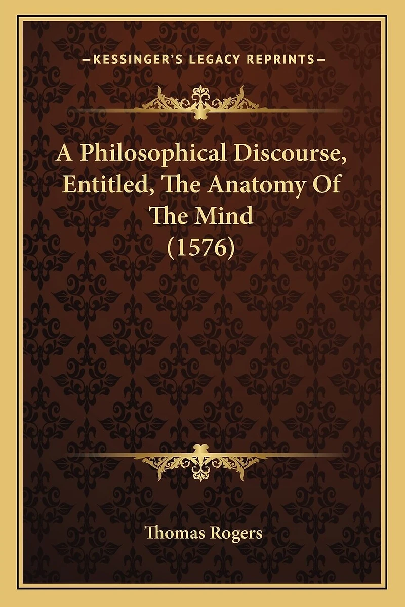 A Philosophical Discourse, Entitled, The Anatomy Of The Mind (1576)