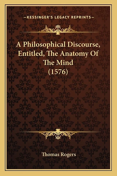 A Philosophical Discourse, Entitled, The Anatomy Of The Mind (1576)