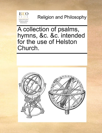 A Collection Of Psalms, Hymns, &c. &c. Intended For The Use Of Helston Church.