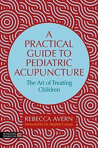 A Practical Guide to Pediatric Acupuncture: The Art of Treating Children