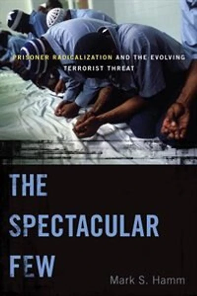the Spectacular Few: Prisoner Radicalization and Evolving Terrorist Threat