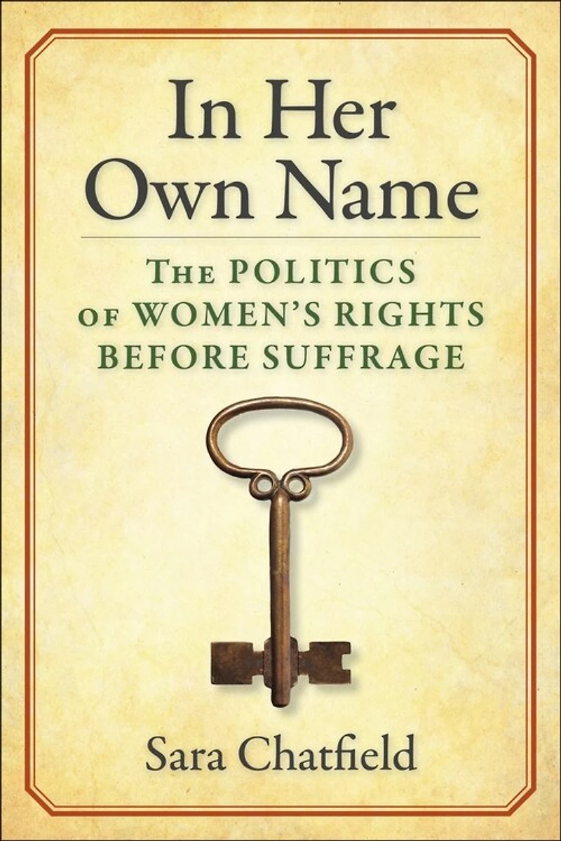 Her Own Name: The Politics of Women’s Rights Before Suffrage