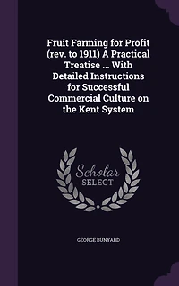 Fruit Farming for Profit (rev. to 1911) A Practical Treatise ... With Detailed Instructions Successful Commercial Culture on the Kent System