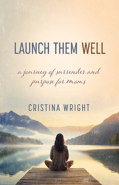 Launch Them Well: A Mom's Journey of Surrender and Purpose