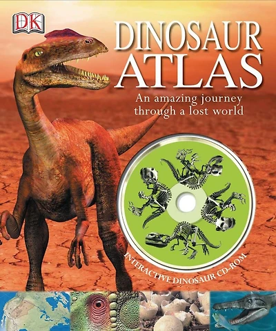 Dinosaur Atlas: An Amazing Journey Through A Lost World