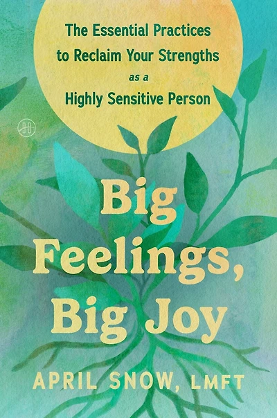 Big Feelings, Joy: The Essential Practices to Reclaim Your Strengths as a Highly Sensitive Person