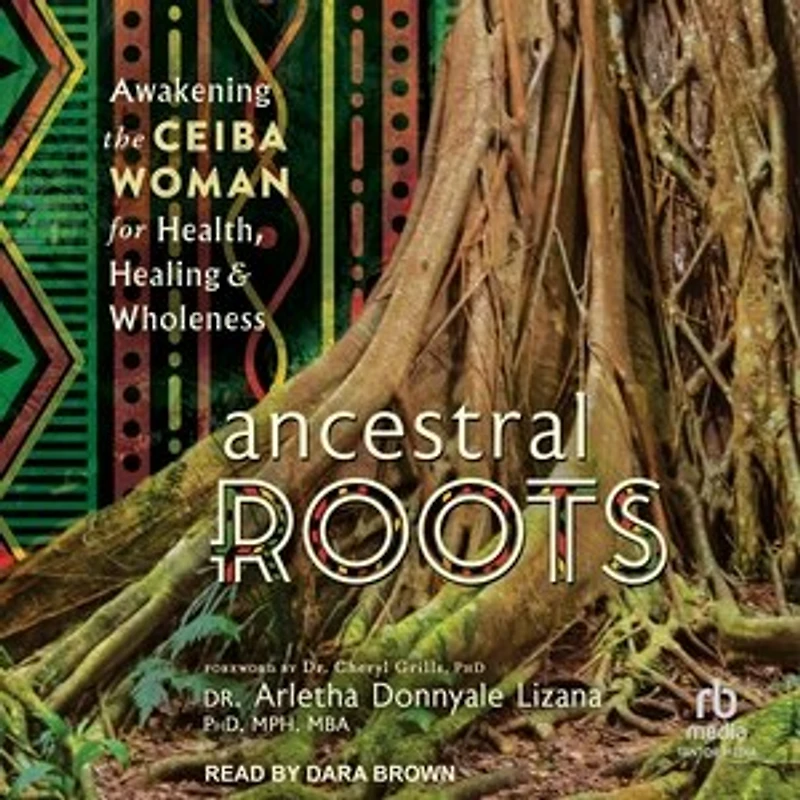 Ancestral Roots: Awakening the Ceiba Woman for Health, Healing & Wholeness