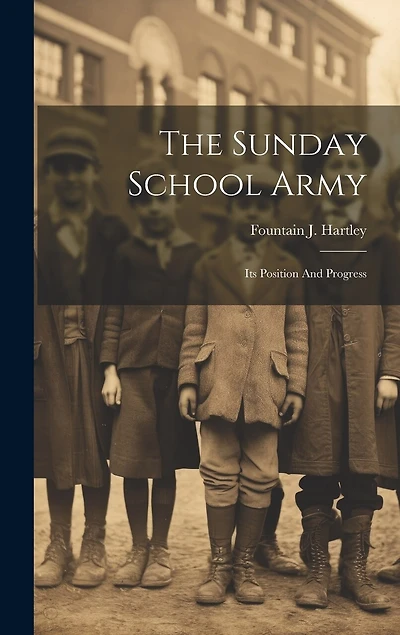The Sunday School Army: Its Position And Progress