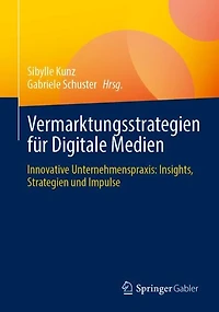 Vermarktungsstrategien fur Digitale Medien: Innovative Unternehmenspraxis: Insights, Strategien und Impulse