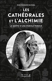 Les cathédrales et l'alchimie : la quête d'une parole perdue: la quête d'une parole perdue