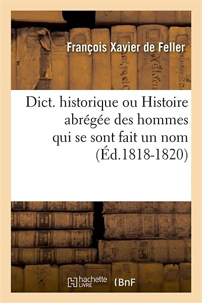Dict. Historique Ou Histoire Abrégée Des Hommes Qui Se Sont Fait Un Nom (Éd.1818-1820