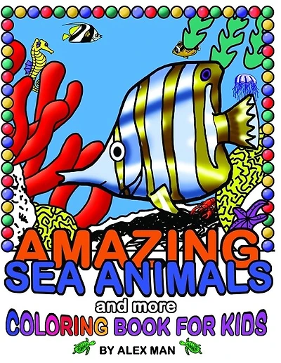 AMAZING SEA ANIMALS and more - coloring book for kids: Fun drawing books for kids