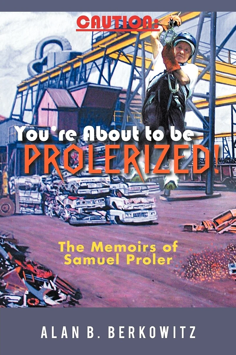Caution: You're About To Be Prolerized: The Memoirs Of Samuel Proler