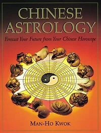 Chinese Astrology: Forecast Your Future From Your Chinese Horoscope