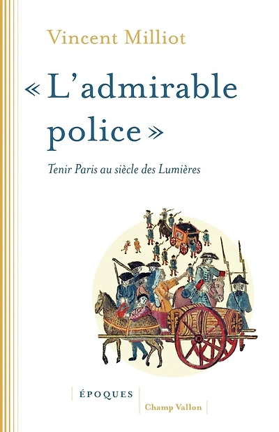 L' admirable police: tenir Paris au siècle des lumières