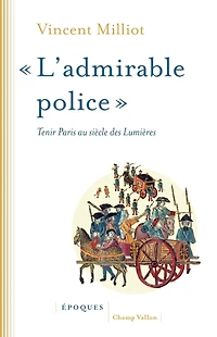 L' admirable police: tenir Paris au siècle des lumières